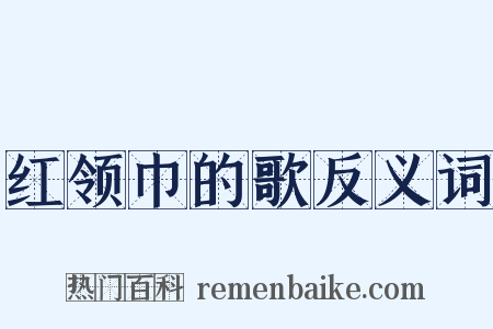 红领巾的歌反义词是什么意思的图片